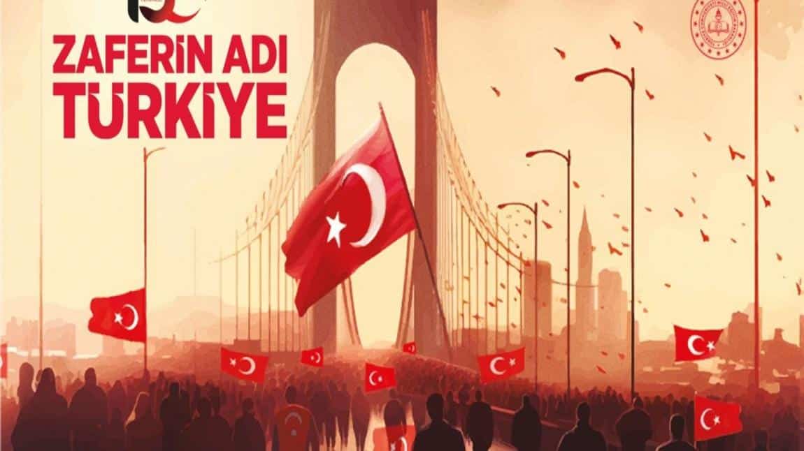15 TEMMUZ DEMOKRASİ ZAFERİ ZAFERİN ADI TÜRKİYE 